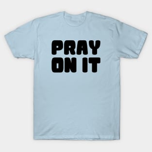 PRAY ON IT T-Shirt
